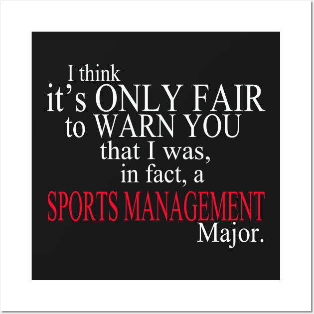 I Think It’s Only Fair To Warn You That I Was, In Fact, A Sports Management Major Wall Art by delbertjacques